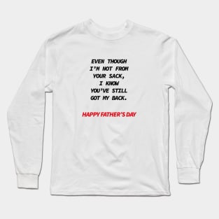 Even though i’m not from your sack i know you’ve still got my back happy father’s day Long Sleeve T-Shirt